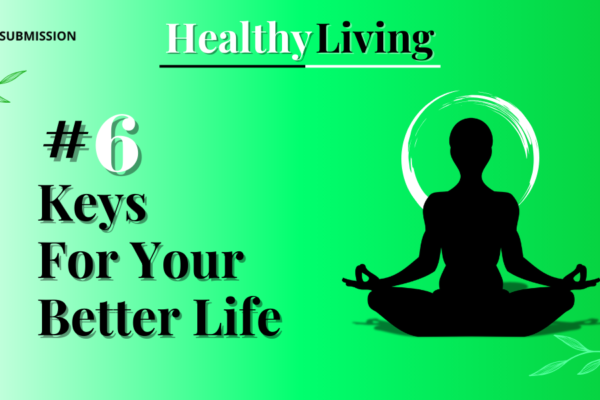 This Image Is Related to Healthy Living. There's a Person Who Is Doing Meditation And Also Written 6 Keys For Your Better Life.